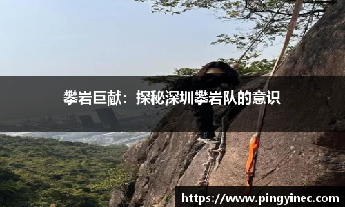 攀岩巨献：探秘深圳攀岩队的意识