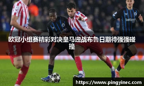 欧冠小组赛精彩对决皇马迎战布鲁日期待强强碰撞