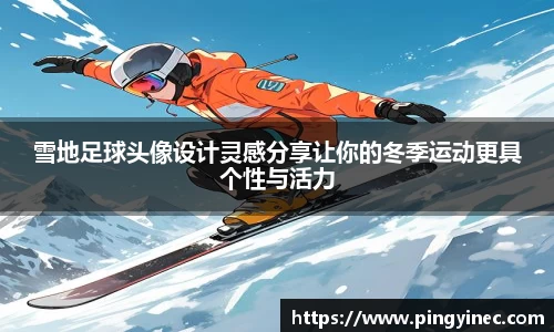 雪地足球头像设计灵感分享让你的冬季运动更具个性与活力